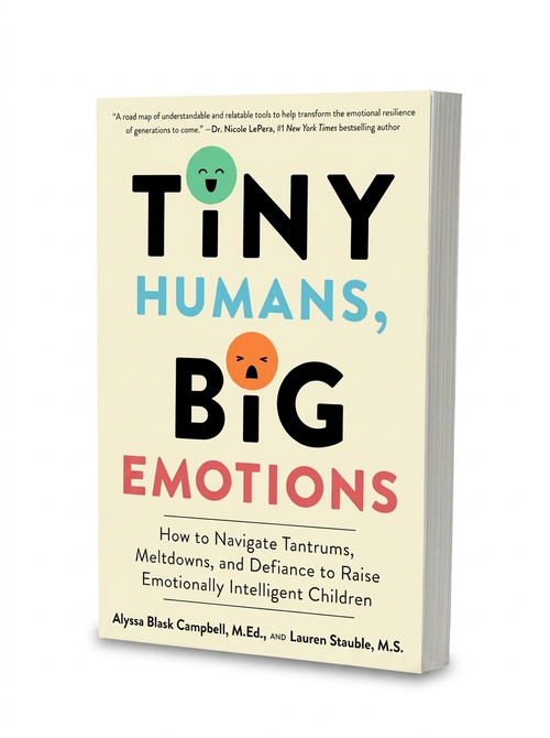 Tiny Humans, Big Emotions: How to Navigate Tantrums, Meltdowns, and Defiance to Raise Emotionally Intelligent Children―An Essential Guide for Caregivers of Children from Infancy to Age Eight [Paperback Book]